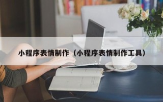 绍兴小程序表情制作（小程序表情制作工具）