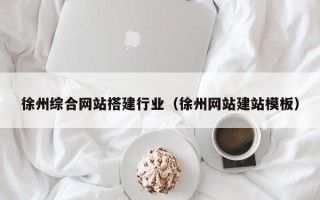 绍兴徐州综合网站搭建行业（徐州网站建站模板）