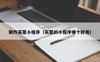 绍兴制作买菜小程序（买菜的小程序哪个好用）