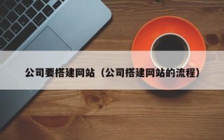 绍兴公司要搭建网站（公司搭建网站的流程）